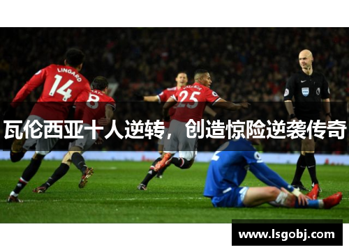 瓦伦西亚十人逆转，创造惊险逆袭传奇